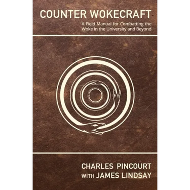Counter Wokecraft: A Field Manual for Combatting the Woke in the University and Beyond