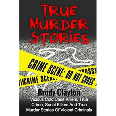 True Murder Stories: Vicious Cold Case Killers, True Crime, Serial Killers And True Murder Stories Of Violent Criminals