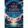 The New Earth Awakening: A Guide For Living Through Humanity's Greatest Transformation