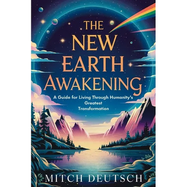 The New Earth Awakening: A Guide For Living Through Humanity's Greatest Transformation