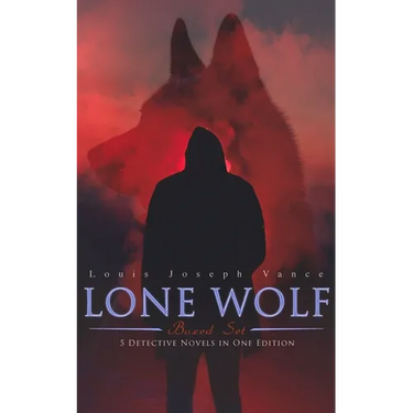 The Lone Wolf Collection - 5 Detective Novels in One Edition: The Lone Wolf, The False Faces, Alias The Lone Wolf, Red Masquerade & The Lone Wolf Retu