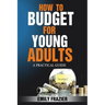 How To Budget For Young Adults: A Practical Guide