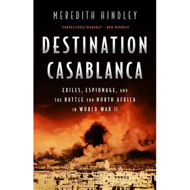 Destination Casablanca: Exile, Espionage, and the Battle for North Africa in World War II
