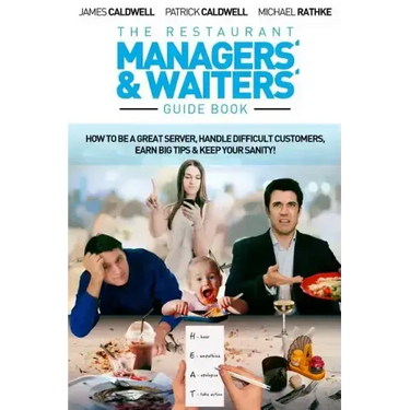 The Restaurant Managers' and Waiters' Guide Book: How to be a Great Server, Handle Difficult Customers, Earn Big Tips & Keep Your Sanity!