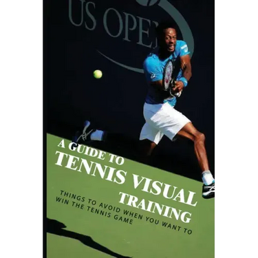 A Guide To Tennis Visual Training: Things To Avoid When You Want To Win The Tennis Game: Visual Training For Tennis