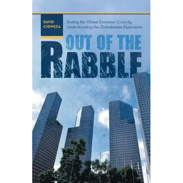 Out of the Rabble: Ending the Global Economic Crisis by Understanding the Zimbabwean Experience