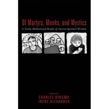 Of Martyrs, Monks, and Mystics: A Yearly Meditational Reader of Ancient Spiritual Wisdom