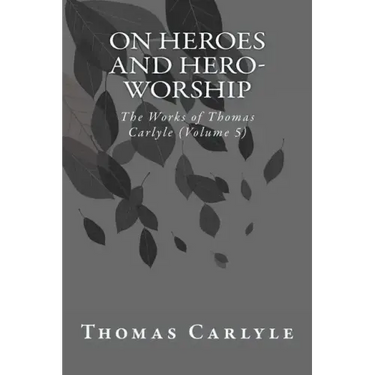 On Heroes and Hero-Worship: The Works of Thomas Carlyle (Volume 5)