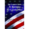 The Essential Guide to Running for Local Office: How to Plan, Organize and Win Your Next Election