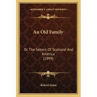 An Old Family: Or The Setons Of Scotland And America (1899)