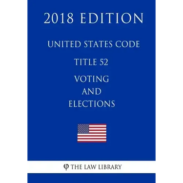 United States Code - Title 52 - Voting and Elections (2018 Edition)