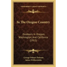 In The Oregon Country: Outdoors In Oregon, Washington, And California (1915)