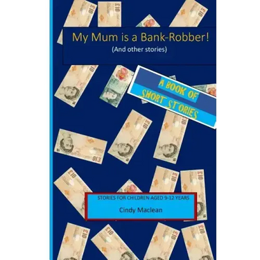 My Mum is a Bank-Robber! (And other stories): Short stories for children aged 9-12 years