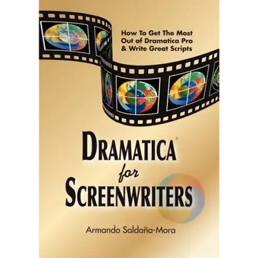 Dramatica(r) for Screenwriters: How to Get the Most out of Dramatica(r) Pro & Write Great Scripts