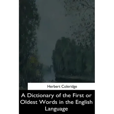 A Dictionary of the First or Oldest Words in the English Language
