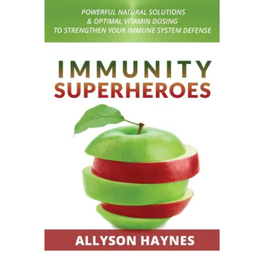 Immunity Superheroes: Powerful Natural Solutions & Optimal Vitamin Dosing To Strengthen Your Immune System Defense