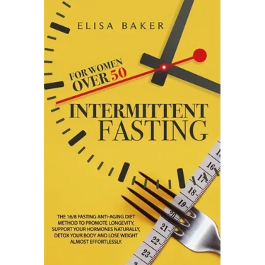 Intermittent Fasting for Women Over 50: The 16/8 Fasting Anti-Aging Diet Method to Promote Longevity, support your Hormones Naturally, Detox your Body