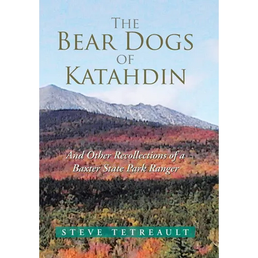 The Bear Dogs of Katahdin: And Other Recollections of a Baxter State Park Ranger