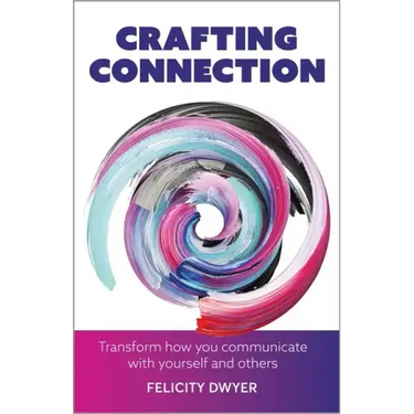 Crafting Connection: Transform how you communicate with yourself and others