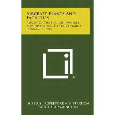 Aircraft Plants and Facilities: Report of the Surplus Property Administration to the Congress, January 14, 1946