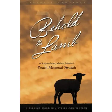 Behold the Lamb: A Scripture-Based, Modern, Messianic Passover Memorial 'Avodah (Haggadah)