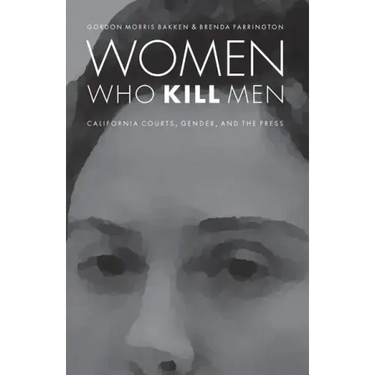 Women Who Kill Men: California Courts, Gender, and the Press