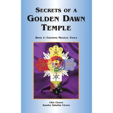 Secrets of a Golden Dawn Temple: Book I: Creating Magical Tools
