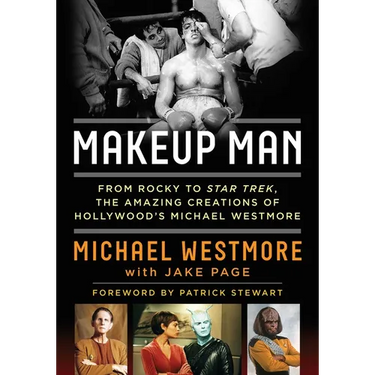 Makeup Man: From Rocky to Star Trek The Amazing Creations of Hollywood's Michael Westmore
