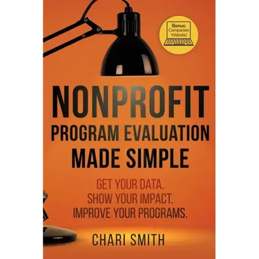 Nonprofit Program Evaluation Made Simple: Get your Data. Show your Impact. Improve your Programs.