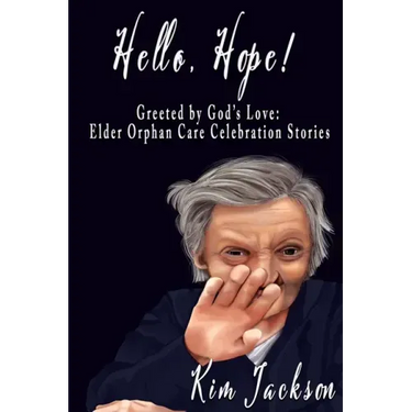 Hello, Hope!: Greeted by God's Love: Elder Orphan Care Celebration Stories