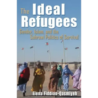 The Ideal Refugees: Gender, Islam, and the Sahrawi Politics of Survival