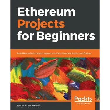Ethereum Projects for Beginners: Build blockchain-based cryptocurrencies, smart contracts, and DApps