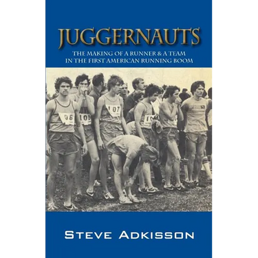 Juggernauts: The Making of a Runner & a Team in the First American Running Boom