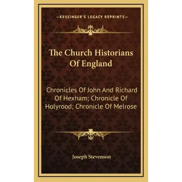 The Church Historians of England: Chronicles of John and Richard of Hexham; Chronicle of Holyrood; Chronicle of Melrose