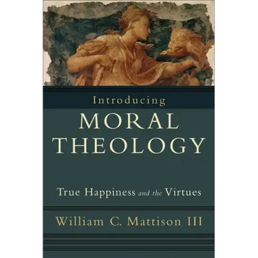Introducing Moral Theology: True Happiness and the Virtues
