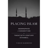 Placing Islam: Geographies of Connection in Twentieth-Century Istanbul Volume 4