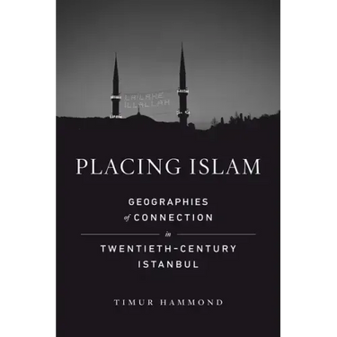Placing Islam: Geographies of Connection in Twentieth-Century Istanbul Volume 4