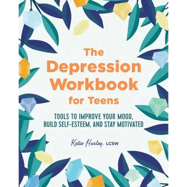 The Depression Workbook for Teens: Tools to Improve Your Mood, Build Self-Esteem, and Stay Motivated