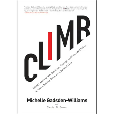 Climb: Taking Every Step with Conviction, Courage, and Calculated Risk to Achieve a Thriving Career and a Successful Life