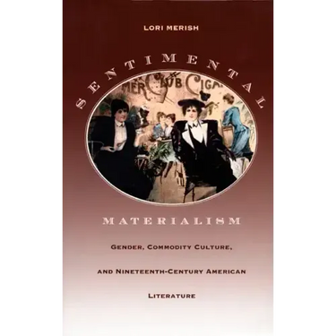 Sentimental Materialism: Gender, Commodity Culture, and Nineteenth-Century American Literature