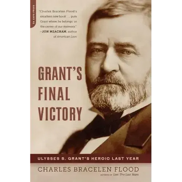 Grant's Final Victory: Ulysses S. Grant's Heroic Last Year