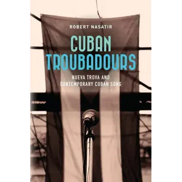 Cuban Troubadours: Nueva Trova and Contemporary Cuban Song
