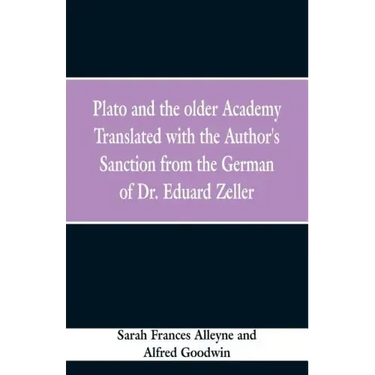 Plato and the older Academy Translated with the Author's Sanction from the German of Dr. Eduard Zeller
