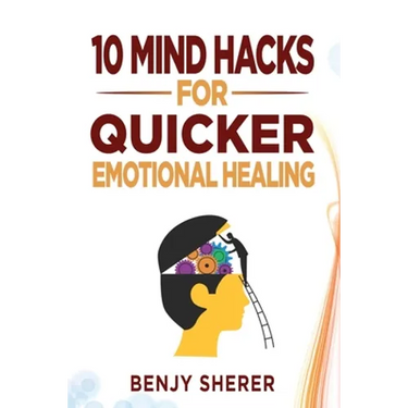 10 Mind Hacks for Quicker Emotional Healing