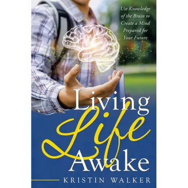 Living Life Awake: Use Knowledge of the Brain to Create a Mind Prepared for Your Future