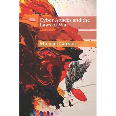 Cyber Attacks and the Law of War: Journal of Law & Cyberwarfare 2012, Volume 01, Issue 01