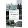 Germans in Milwaukee: A Neighborhood History