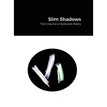 Slim Shadows; Thin Volume of Selected Poetry