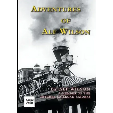 Adventures of Alf Wilson: A Member of the Mitchel Railroad Raiders