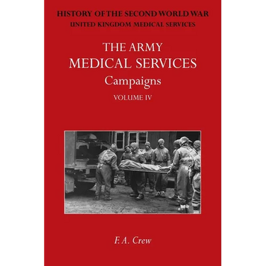 The Army Medical Services Campaigns Vol IV: Official History of the Second World War. North-West Europe